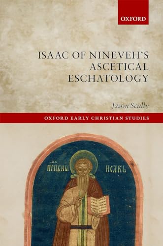 Isaac of Nineveh's Ascetical Eschatology (Oxford Early Christian Studies)