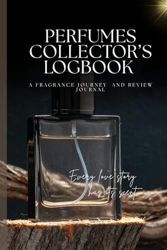 PERFUMES COLLECTOR’S LOGBOOK: A FRAGRANCE JOURNEY AND REVIEW JOURNAL, A Journal to Record Perfume Profiles, Impressions, Aroma Notes, Performance & ... Review Notebook For Perfumery Enthusiasts