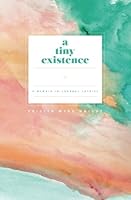 A Tiny Existence: A Memoir in Journal Entries 150328610X Book Cover