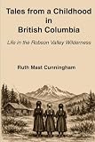Tales from a Childhood in British Columbia: Life in the Robson Valley Wilderness