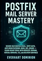 Postfix Mail Server Mastery: Secure Self-Hosted Email, SMTP Auth, Anti-Spam Filtering, DKIM, SPF, DMARC — Cloud-Ready Email with Dovecot, Rspamd, Virtual Domains, TLS, and Delivery Controls B0G2SHGXLC Book Cover