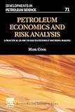 Petroleum Economics and Risk Analysis: A Practical Guide to E&P Investment Decision-Making (Volume 71) (Developments in Petroleum Science, Volume 71)