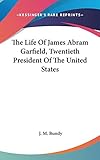  The Life Of James Abram Garfield, Twentieth President Of The United States