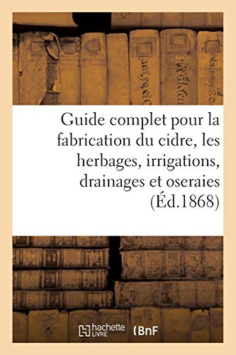 Télécharger Guide complet pour la fabrication du cidre, les herbages, irrigations, drainages et oseraies. Livre PDF Gratuit
