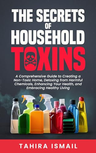 The Secrets of Household Toxins: A Comprehensive Guide to Creating