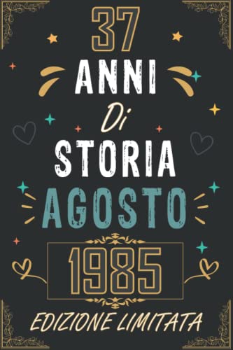 TACCUINO, 37 ANNI DI STORIA AGOSTO 1985 EDIZIONE LIMITATA: Regali Compleanno Uomo e Donna, 37 Anni di Compleanno Regalo Uomo e Donna 37 Anni, Regalo per lui/lei, Taccuino da 120 pagine