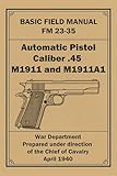 FM 23-35: Automatic Pistol, Caliber .45, M1911 and M1911A1: U.S. War Department Basic Field Manual (1940 WWII Reprint)
