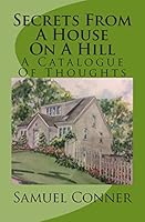 Secrets from a House on a Hill: A Catalogue of Thoughts 1502996308 Book Cover