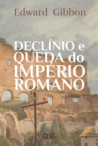 Declínio e Queda do Império Romano: Volume I (Declínio e Queda do Império Romano de Edward Gibbon Livro 1)