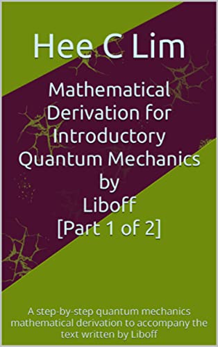 Mathematical Derivation for Introductory Quantum Mechanics by Liboff [Part 1 of 2]: A step-by-step quantum mechanics mathematical derivation to accompany the text written by Liboff (English Edition)