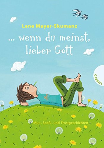 ... wenn du meinst, lieber Gott: Mut-, Spaß- und Trostgeschichten ... wenn du meinst, lieber Gott: Mut-, Spaß- und Trostgeschichten