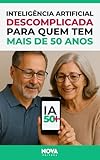 Inteligência Artificial (IA) Descomplicada para Quem Tem Mais de 50 Anos