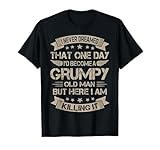 I Never Dreamed That I'd Become A Grumpy Old Man Grandpa T-Shirt