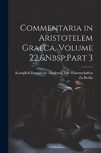 Commentaria in Aristotelem Graeca, Volume 22, Part 3 (Greek Edition)