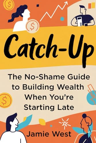 Catch-Up: The No-Shame Guide to Building Wealth When You’re Starting Late