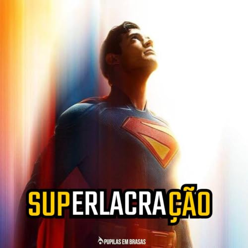 Pupilas em Brasas 241 &ndash; Superman (2025): Superlacra&ccedil;&atilde;o