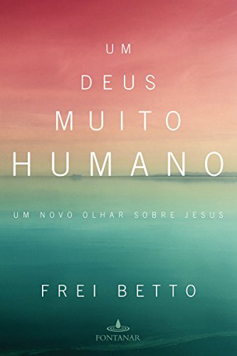 Um Deus muito humano: Um novo olhar sobre Jesus