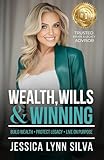 Wealth, Wills & Winning: Build Wealth, Protect Legacy, Live on Purpose