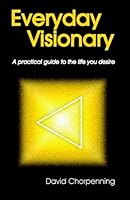 Everyday Visionary: A Practical Guide to the Life You Desire 0979689708 Book Cover