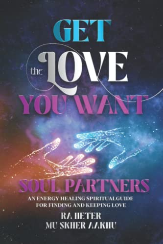 Get The Love You Want: Soul Partners-A Self And Relationship Healing Guide For Finding And Keeping Love For Singles And Couples