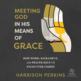 Meeting God in His Means of Grace Audiobook By Harrison Perkins, Jason Helopoulos (Foreword By) - introduction cover art