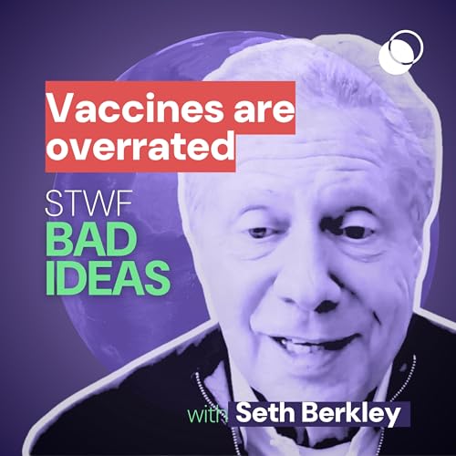 Bad Idea #48 "Vaccines are overrated" with Seth Berkley