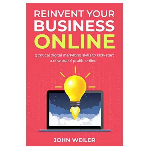 Reinvent Your Business Online: 3 critical digital marketing skills to kick-start a new era of profits online (Digital Marketing Success)