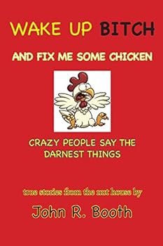Paperback Wake Up Bitch And Fix Me Some Chicken: Crazy People Say The Darnest Things Book