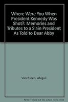 Where Were You When President Kennedy Was Shot?: Memories and Tributes to a Slain President As Told to Dear Abby 0836262468 Book Cover