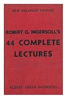 Colonel Robert G. Ingersolls 44 Complete Lectures, with a Preface by the Compiler B0027DBDN6 Book Cover