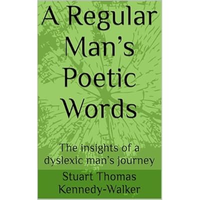 A Regular Man&rsquo;s Poetic Words : The insights of a dyslexic man&rsquo;s journey