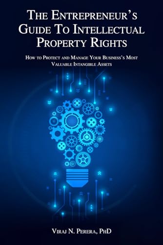 The Entrepreneur's Guide to Intellectual Property Rights: How to Protect Your Business's Most Valuable Intangible Assets