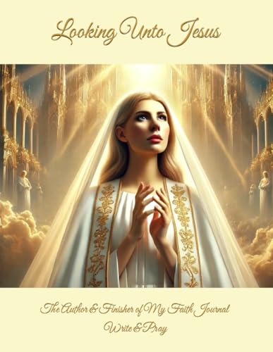 Looking Unto Jesus: The Author & Finisher of My Faith