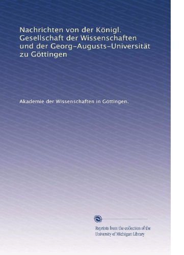 Nachrichten von der Königl. Gesellschaft der Wissenschaften und der Georg-Augusts-Universität zu Göttingen (German Edition)