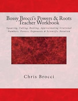 Paperback Bossy Brocci's Powers & Roots Teacher Workbook: Squaring, Cubing, Rooting, Approximating Irrational Numbers, Powers, Exponents & Scientific Notation Book