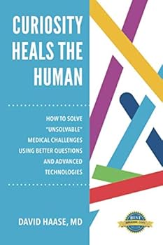 Paperback Curiosity Heals the Human: How to Solve "Unsolvable" Medical Challenges with Better Questions and Advanced Technologies Book