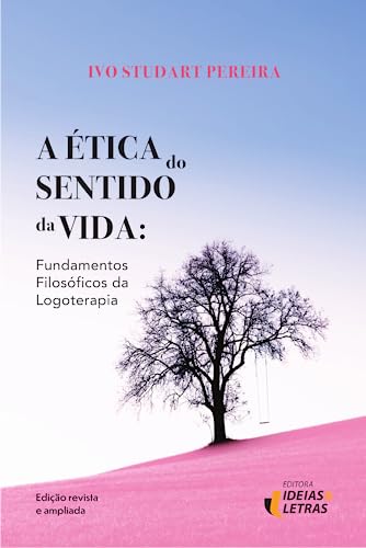 A ética do Sentido da Vida: Fundamentos Filosóficos da Logoterapia