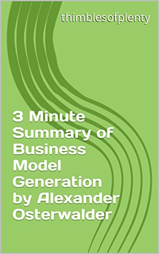 3 Minute Summary of Business Model Generation by Alexander Osterwalder (thimblesofplenty 3 Minute Business Book Summary Series 1)