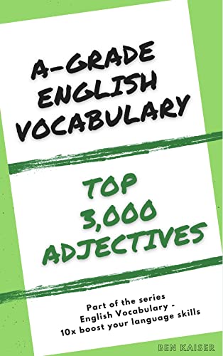 A-Grade English Vocabulary: Top 3,000 Adjectives (ENGLISH VOCABULARY - 10x BOOST YOUR LANGUAGE SKILLS) (English Edition)