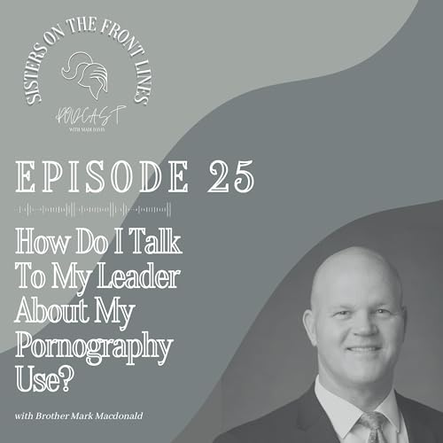 Mark Macdonald | How Do I Talk To My Leader About My Pornography Use? Pt. 1