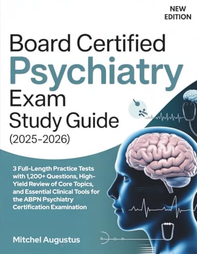 BOARD CERTIFIED PSYCHIATRY EXAM STUDY GUIDE (2025-2026): 3 Full-Length Practice Tests with 1,200+ Questions, High-Yield Review of Core Topics, and ... the ABPN Psychiatry Certification Examination