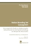 Nation Branding bei Luxusgütern: Eine empirische Studie zur Bedeutung des Herkunftslands bei der Kaufentscheidung am Beispiel des Weinmarkts