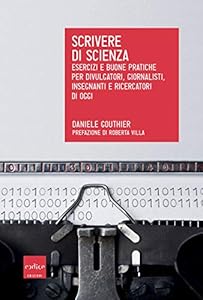 Scrivere di scienza. Esercizi e buone pratiche per divulgatori, giornalisti, insegnanti e ricercatori di oggi