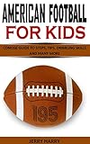 AMERICAN FOOTBALL FOR KIDS: CONCISE GUIDE TO STEPS, TIPS, DRIBBLING SKILLS AND MANY MORE (English Edition)