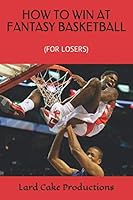 HOW TO WIN AT FANTASY BASKETBALL: (FOR LOSERS) 1795771232 Book Cover