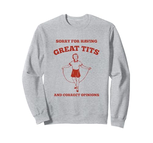 « Sorry for having great tits and correct opinions » féministe Sweatshirt