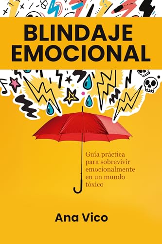 Blindaje Emocional: Guía práctica para sobrevivir emocionalmente en un mundo tóxico