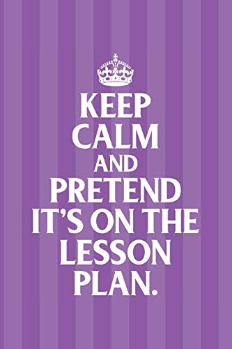 Keep Calm And Pretend It's On The Lesson Plan Teacher Journal Notebook