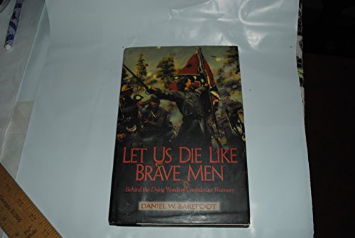 Let Us Die Like Brave Men: Behind The Dying Words Of Confederate Warriors