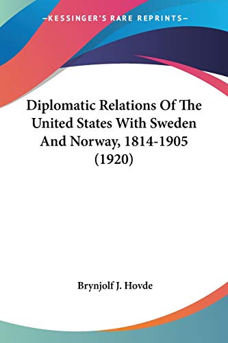 Diplomatic Relations Of The United States With Sweden And Norway, 1814-1905 (1920) (University of Iowa Studies in the Social Sciences)
